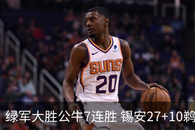 绿军大胜公牛7连胜 锡安27+10鹈鹕克火箭4连胜